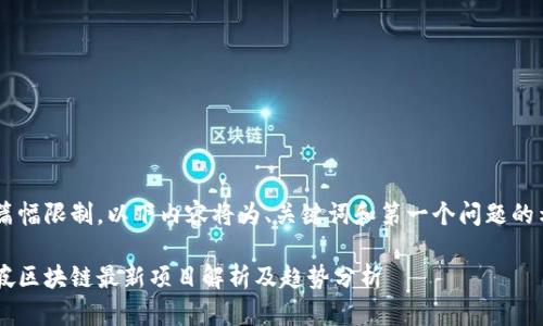 由于篇幅限制，以下内容将为、关键词和第一个问题的示例。”

新加坡区块链最新项目解析及趋势分析