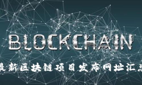 最新区块链项目发布网址汇总
