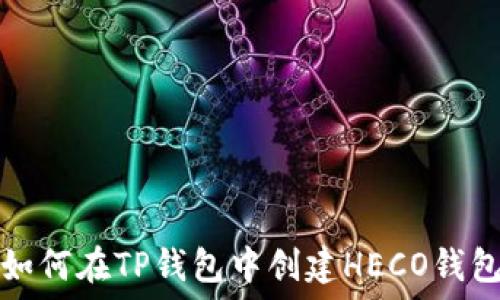  
如何在TP钱包中创建HECO钱包
