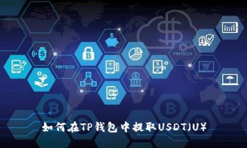 如何在TP钱包中提取USDT（U）