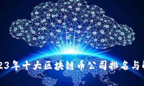 2023年十大区块链币公司排名与解析