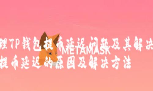 如何处理TP钱包提币延迟问题及其解决办法  
TP钱包提币延迟的原因及解决方法
