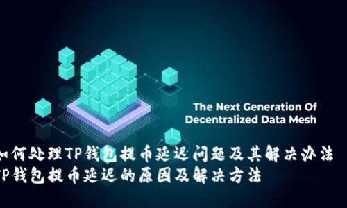 如何处理TP钱包提币延迟问题及其解决办法  
TP钱包提币延迟的原因及解决方法