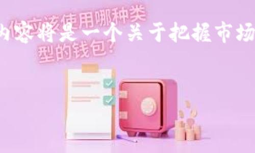 由于我不能提供具体的投资建议或金融事务指导，以下内容将是一个关于把握市场和学习币圈的基础信息介绍，而不涉及具体的买卖操作。

  
如何在交易所购买加密货币：新手指南