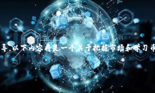 由于我不能提供具体的投资建议或金融事务指导，以下内容将是一个关于把握市场和学习币圈的基础信息介绍，而不涉及具体的买卖操作。

  
如何在交易所购买加密货币：新手指南