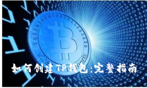 如何创建TP钱包：完整指南