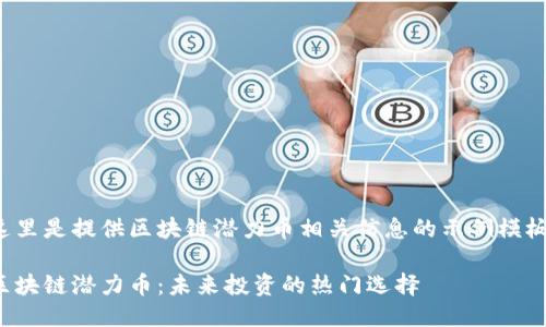 这里是提供区块链潜力币相关信息的示例模板：

区块链潜力币：未来投资的热门选择