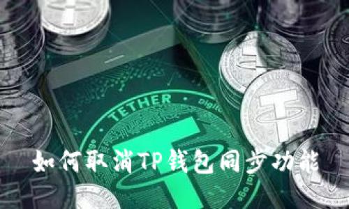 如何取消TP钱包同步功能