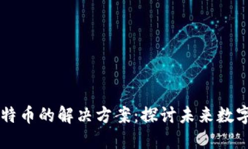 区块链与比特币的解决方案：探讨未来数字货币的潜力
