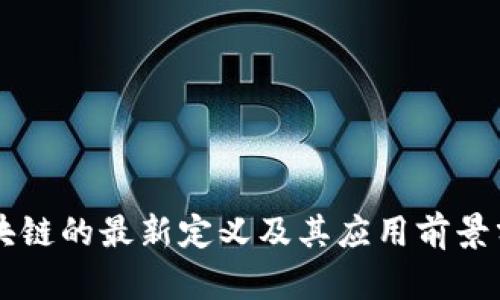 区块链的最新定义及其应用前景分析