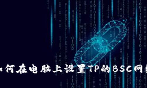 如何在电脑上设置TP的BSC网络
