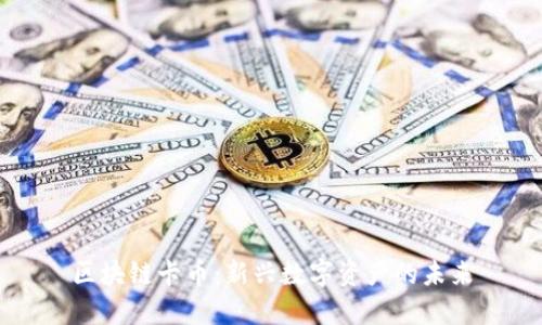 区块链卡币：新兴数字资产的未来