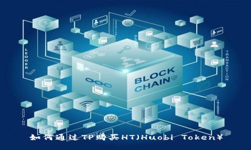 如何通过TP购买HT（Huobi Token）